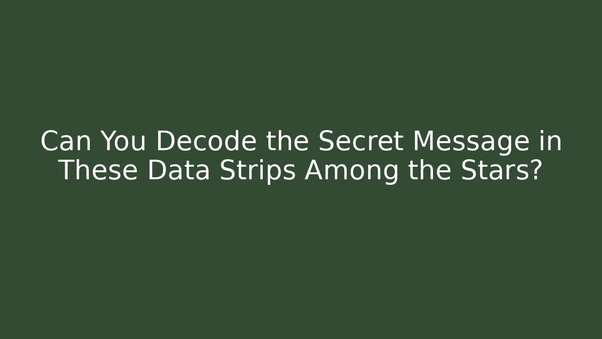 Can You Decode the Secret Message in These Data Strips Among the Stars?