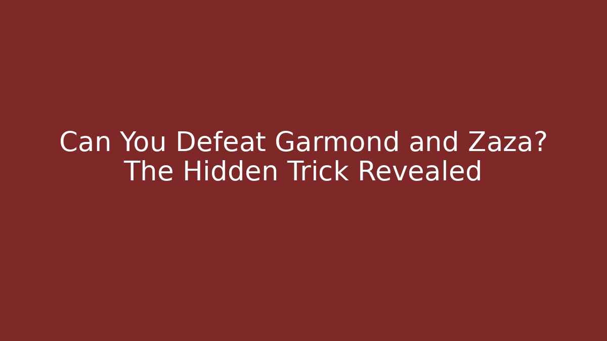 Can You Defeat Garmond and Zaza? The Hidden Trick Revealed