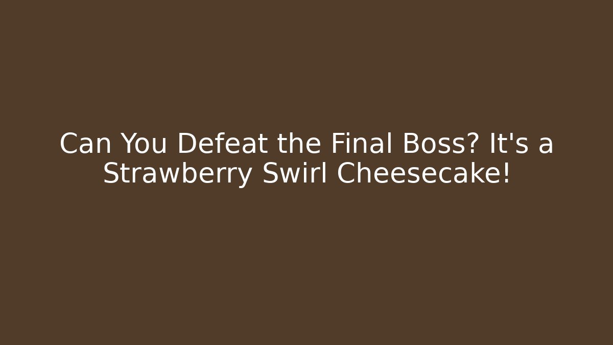 Can You Defeat the Final Boss? It's a Strawberry Swirl Cheesecake!