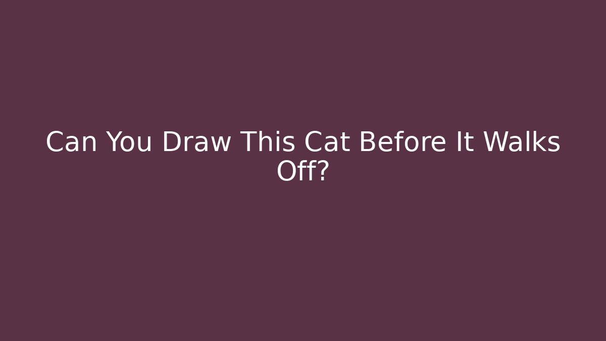 Can You Draw This Cat Before It Walks Off?