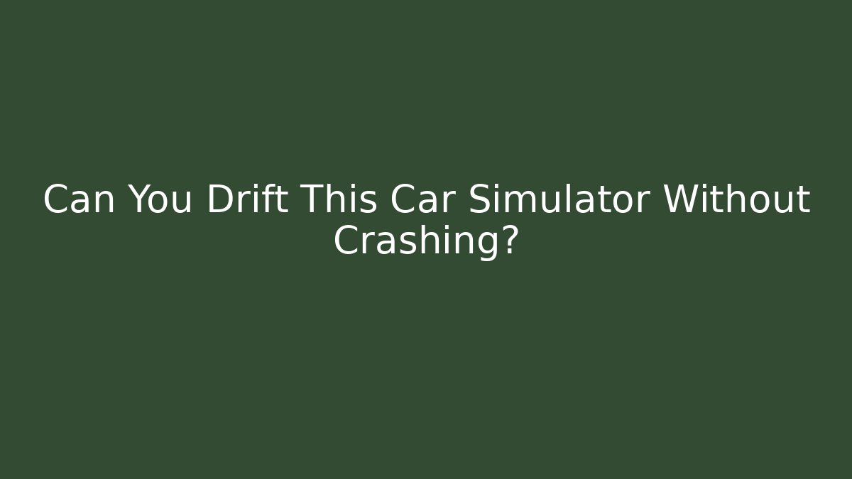 Can You Drift This Car Simulator Without Crashing?