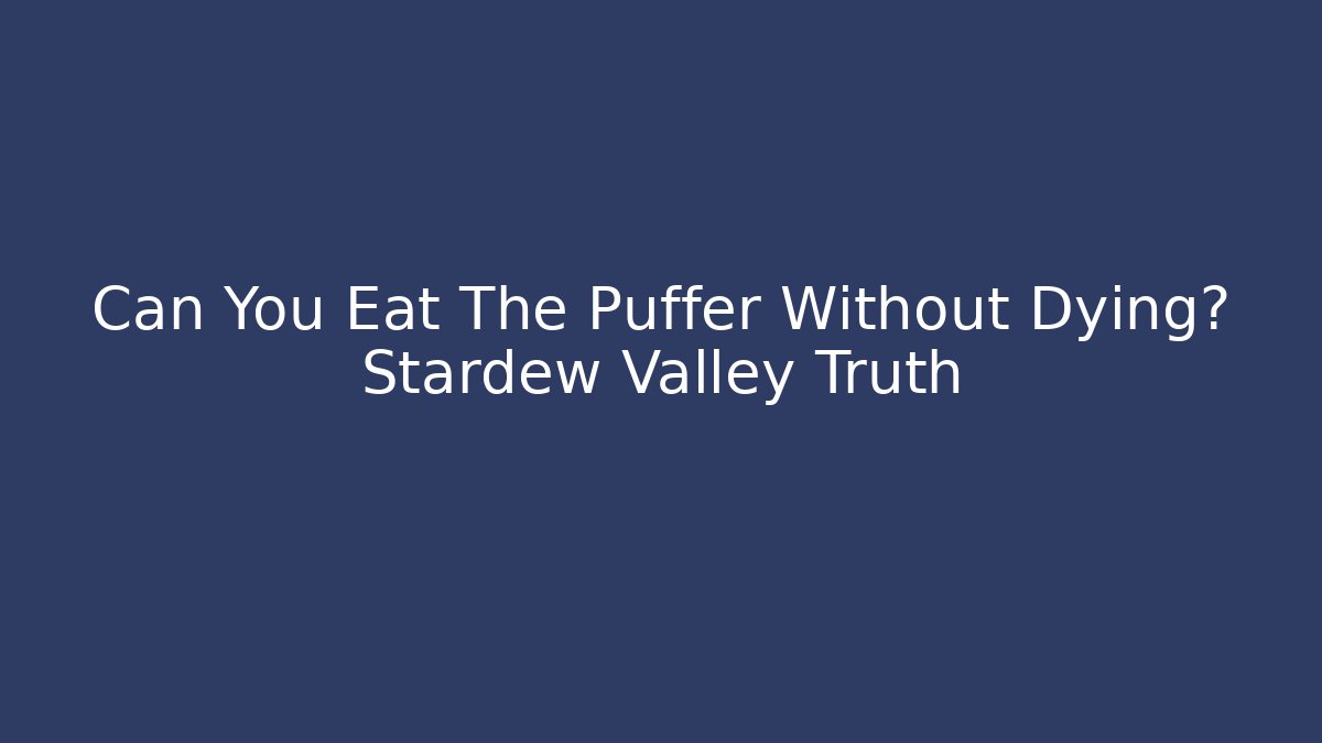 Can You Eat The Puffer Without Dying? Stardew Valley Truth