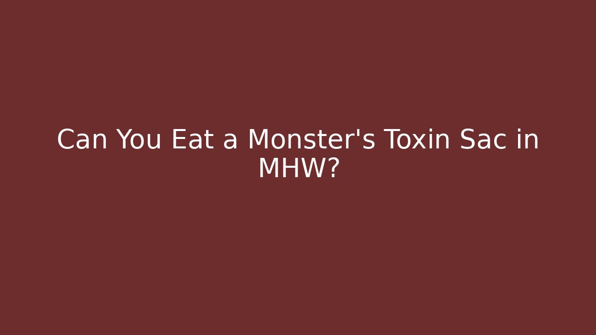 Can You Eat a Monster's Toxin Sac in MHW?