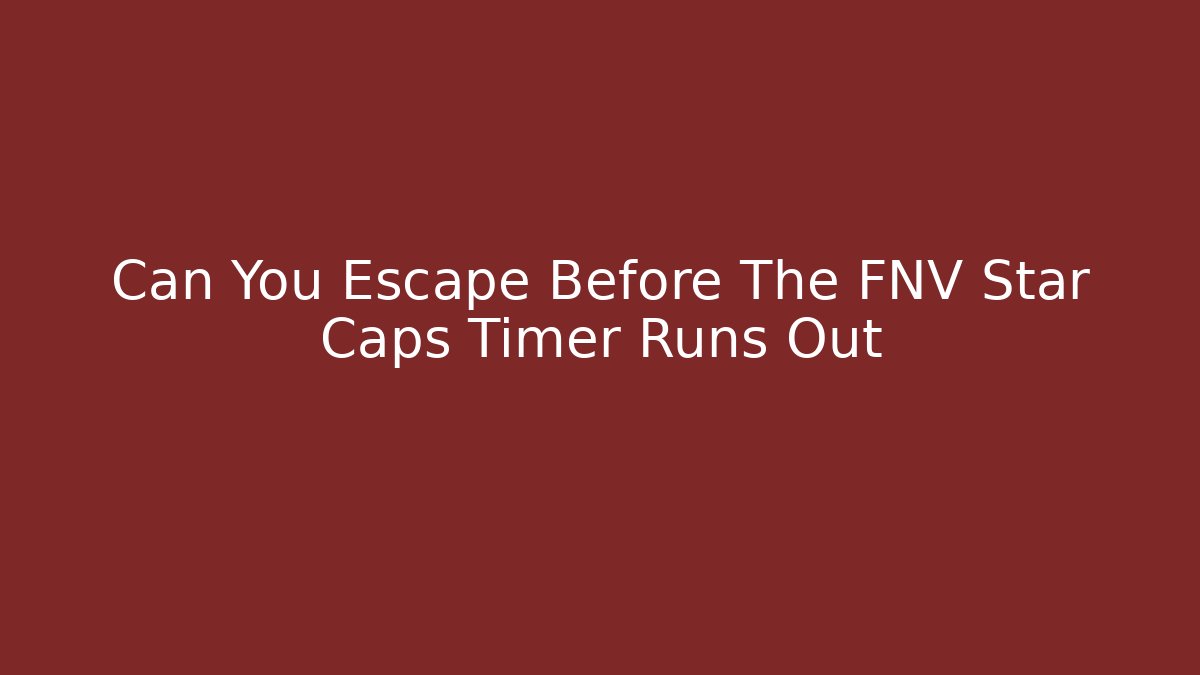 Can You Escape Before The FNV Star Caps Timer Runs Out