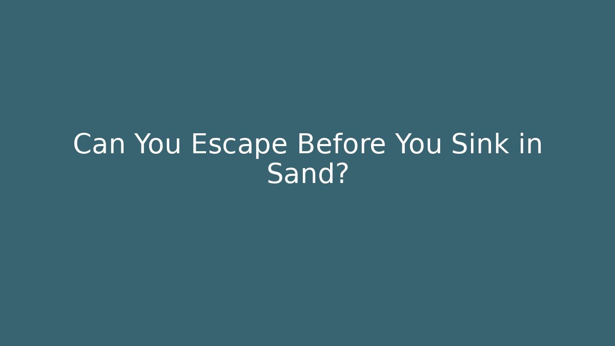 Can You Escape Before You Sink in Sand?