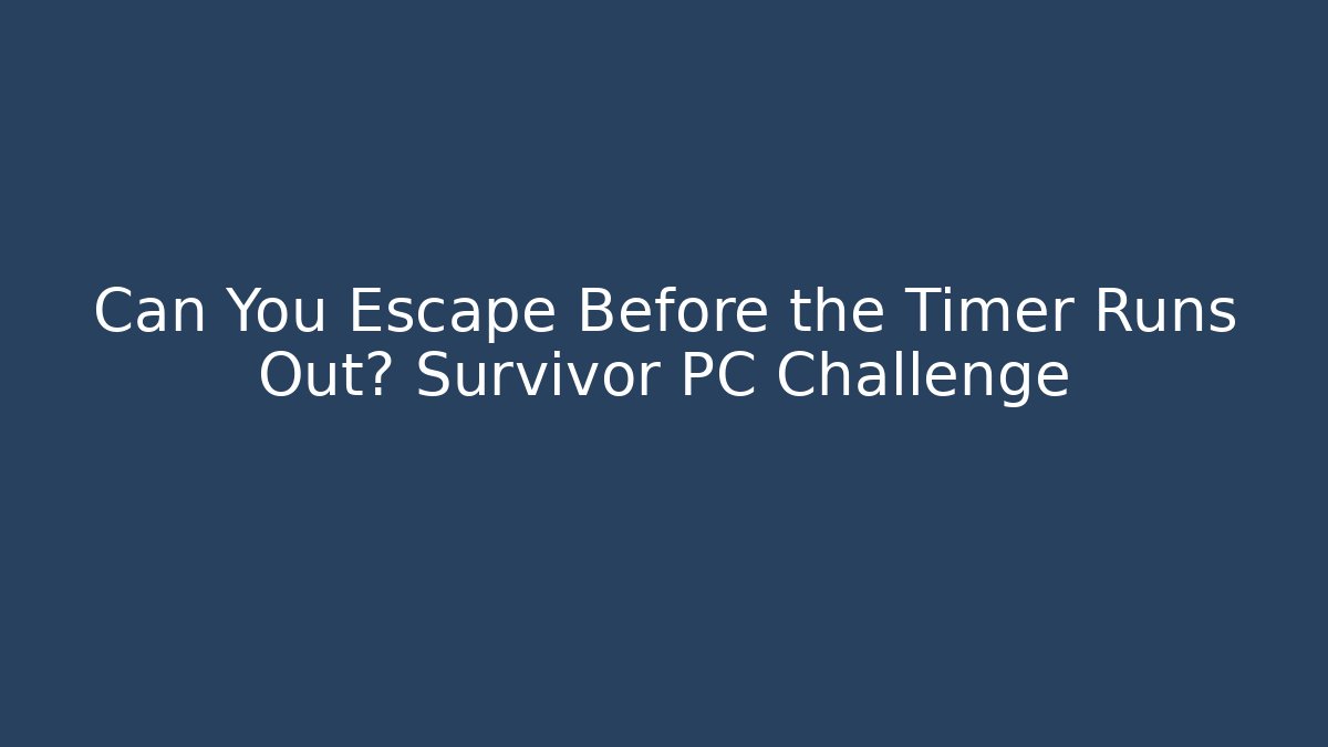 Can You Escape Before the Timer Runs Out? Survivor PC Challenge