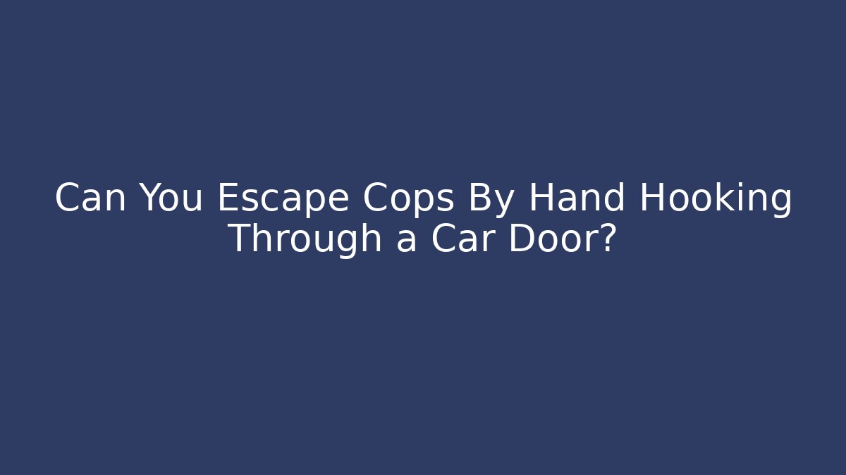 Can You Escape Cops By Hand Hooking Through a Car Door?
