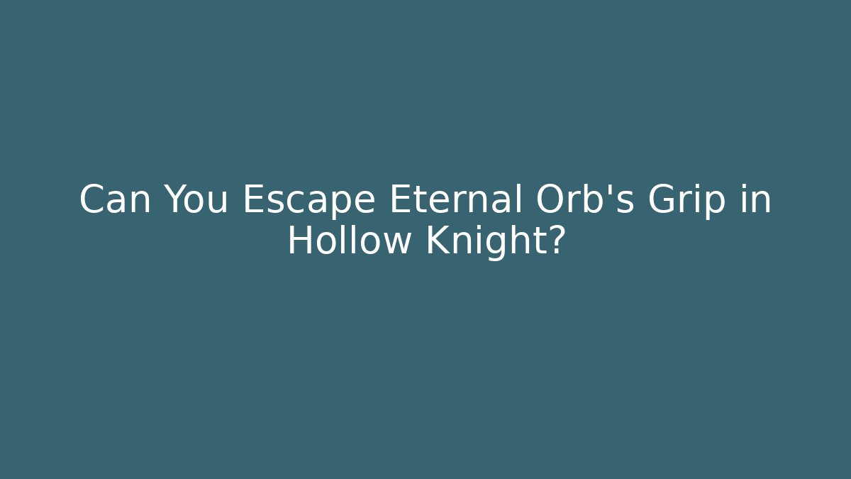 Can You Escape Eternal Orb’s Grip in Hollow Knight?