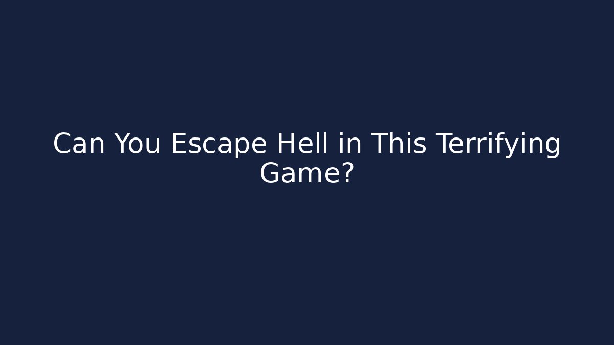 Can You Escape Hell in This Terrifying Game?