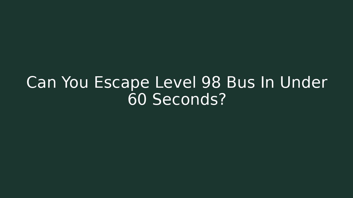 Can You Escape Level 98 Bus In Under 60 Seconds? - Método de Aprovação