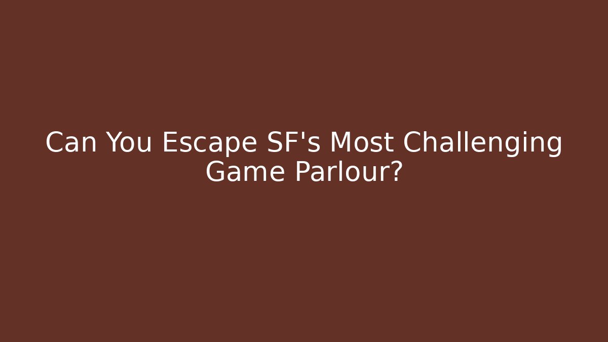 Can You Escape SF’s Most Challenging Game Parlour?