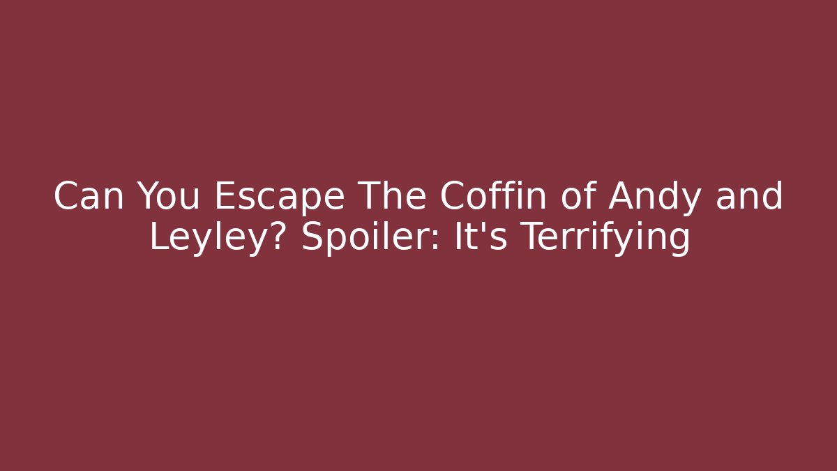 Can You Escape The Coffin of Andy and Leyley? Spoiler: It's Terrifying
