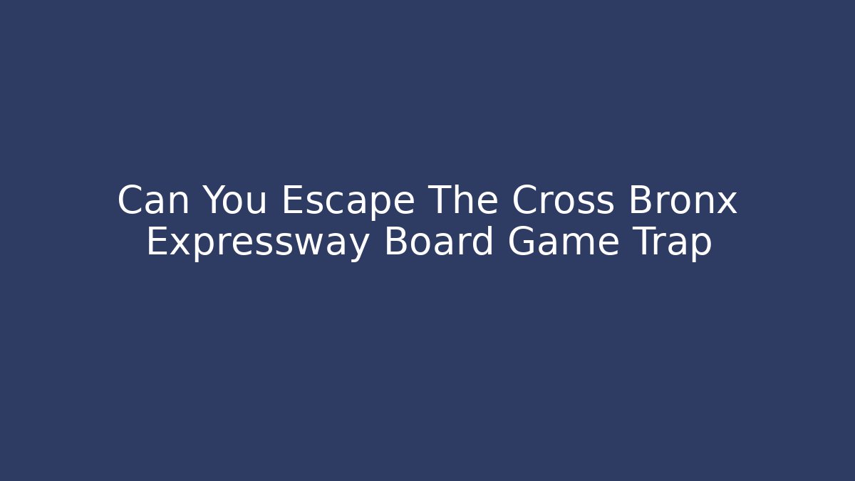 Can You Escape The Cross Bronx Expressway Board Game Trap