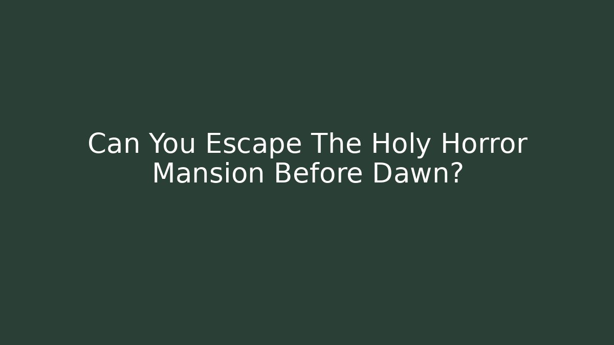 Can You Escape The Holy Horror Mansion Before Dawn?