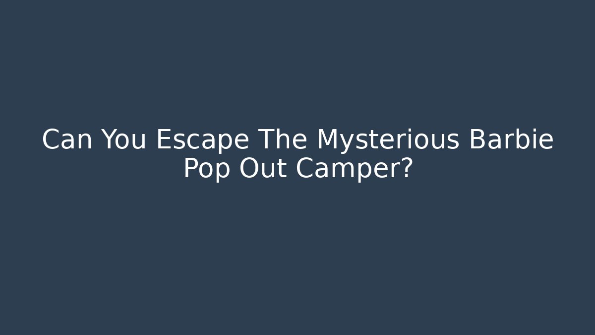 Can You Escape The Mysterious Barbie Pop Out Camper?