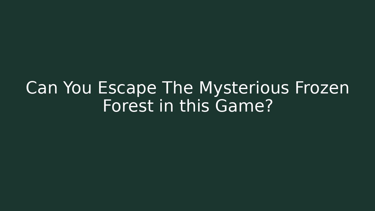 Can You Escape The Mysterious Frozen Forest in this Game?