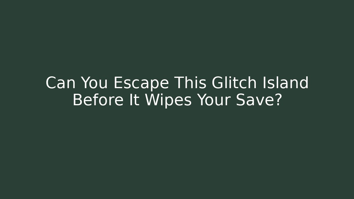 Can You Escape This Glitch Island Before It Wipes Your Save?