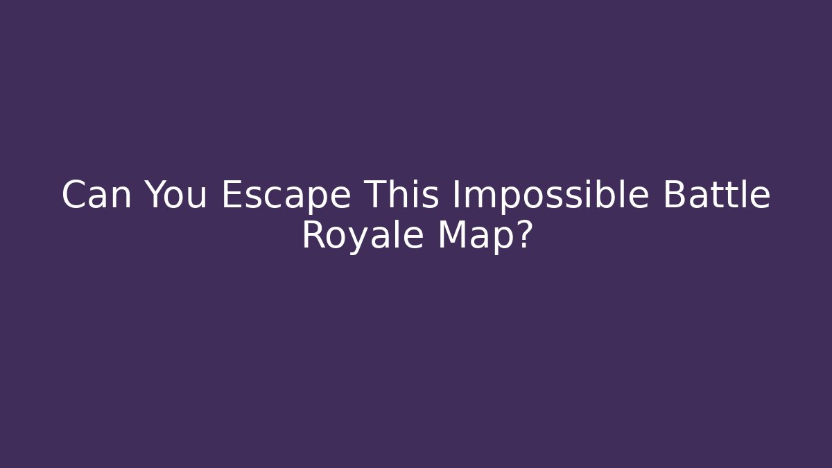 Can You Escape This Impossible Battle Royale Map?