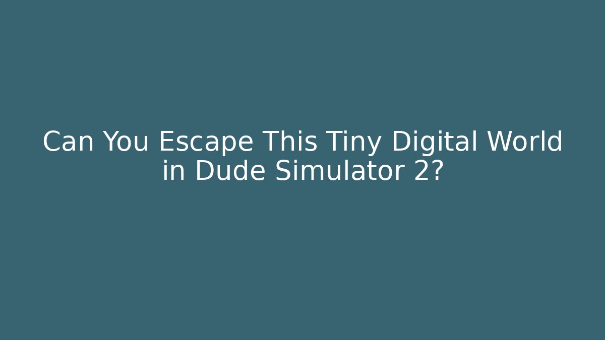 Can You Escape This Tiny Digital World in Dude Simulator 2? - Método de Aprovação