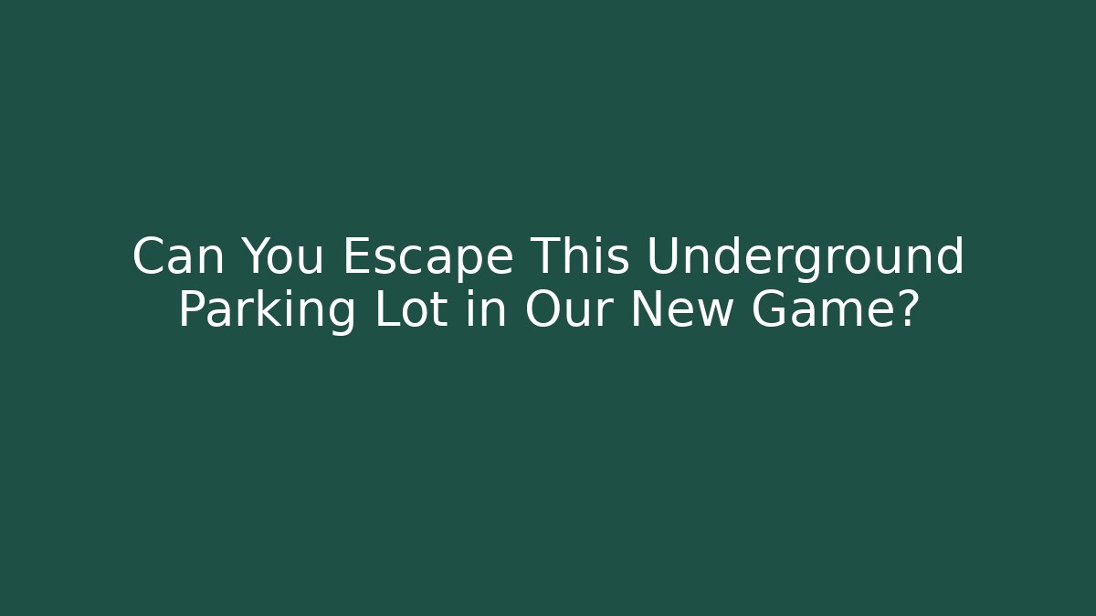 Can You Escape This Underground Parking Lot in Our New Game?
