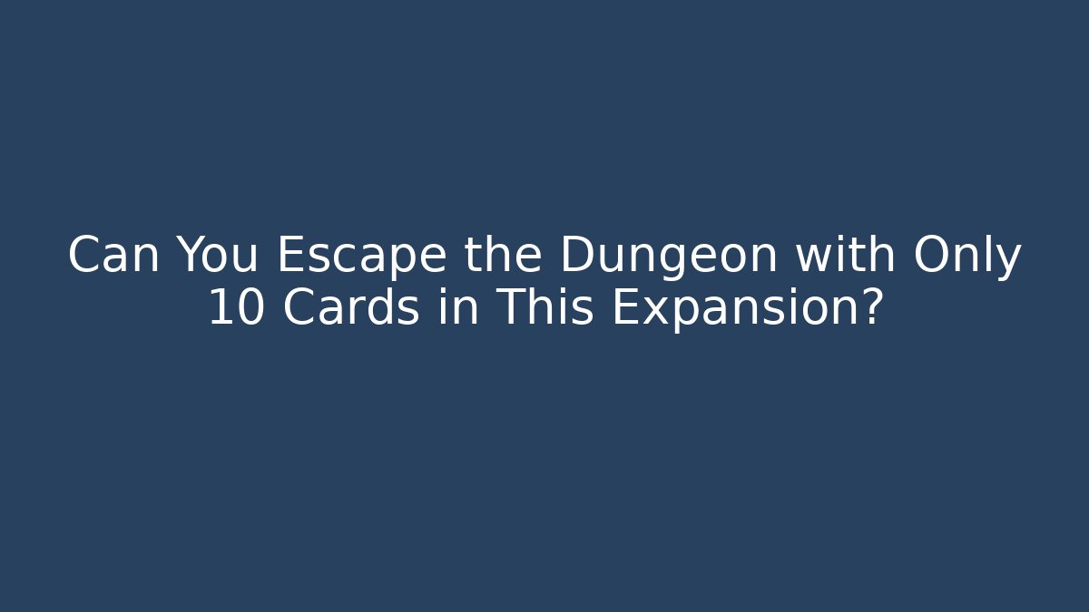 Can You Escape the Dungeon with Only 10 Cards in This Expansion?