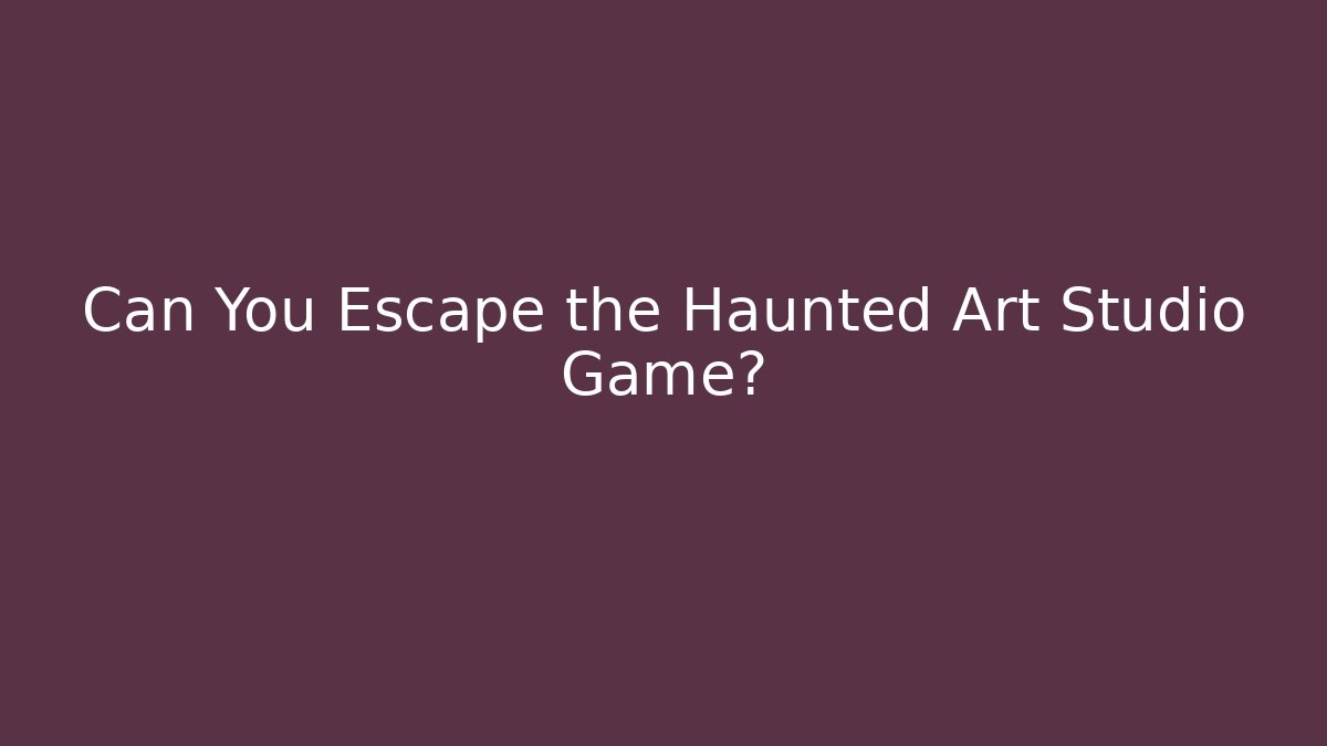 Can You Escape the Haunted Art Studio Game?