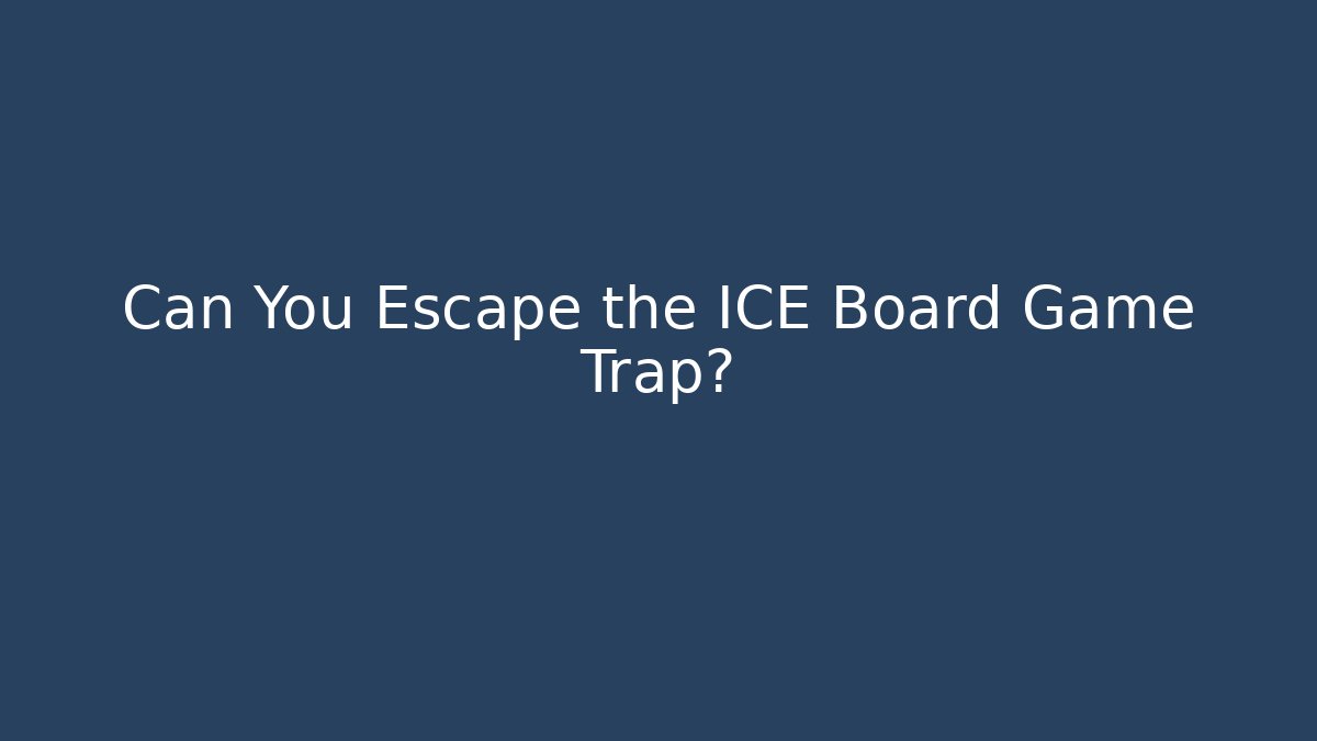 Can You Escape the ICE Board Game Trap?