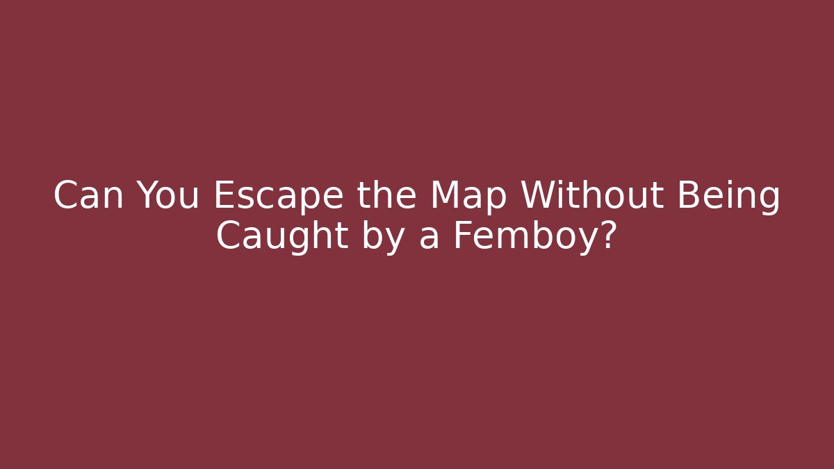 Can You Escape the Map Without Being Caught by a Femboy?