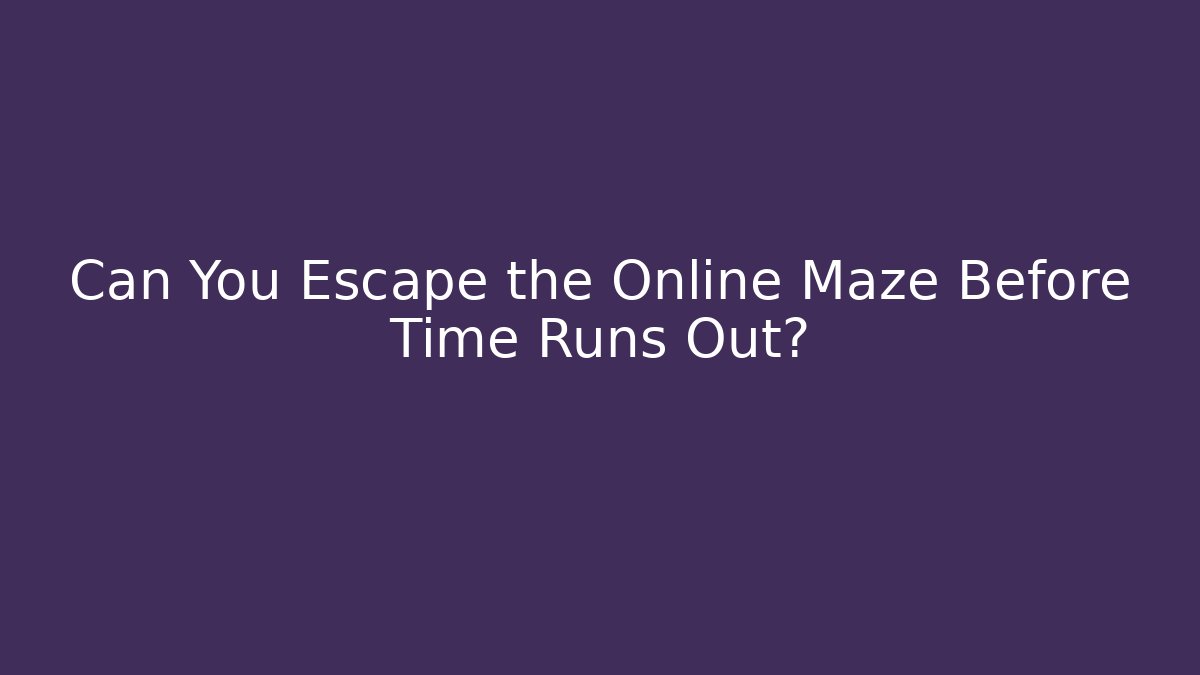 Can You Escape the Online Maze Before Time Runs Out?