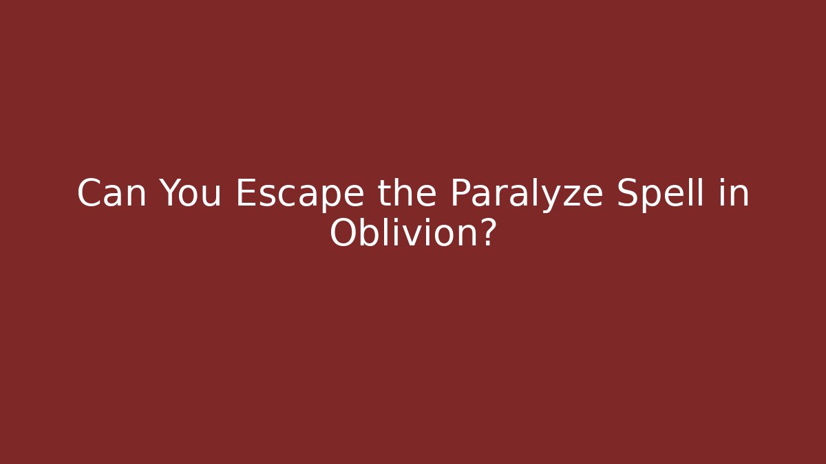 Can You Escape the Paralyze Spell in Oblivion?