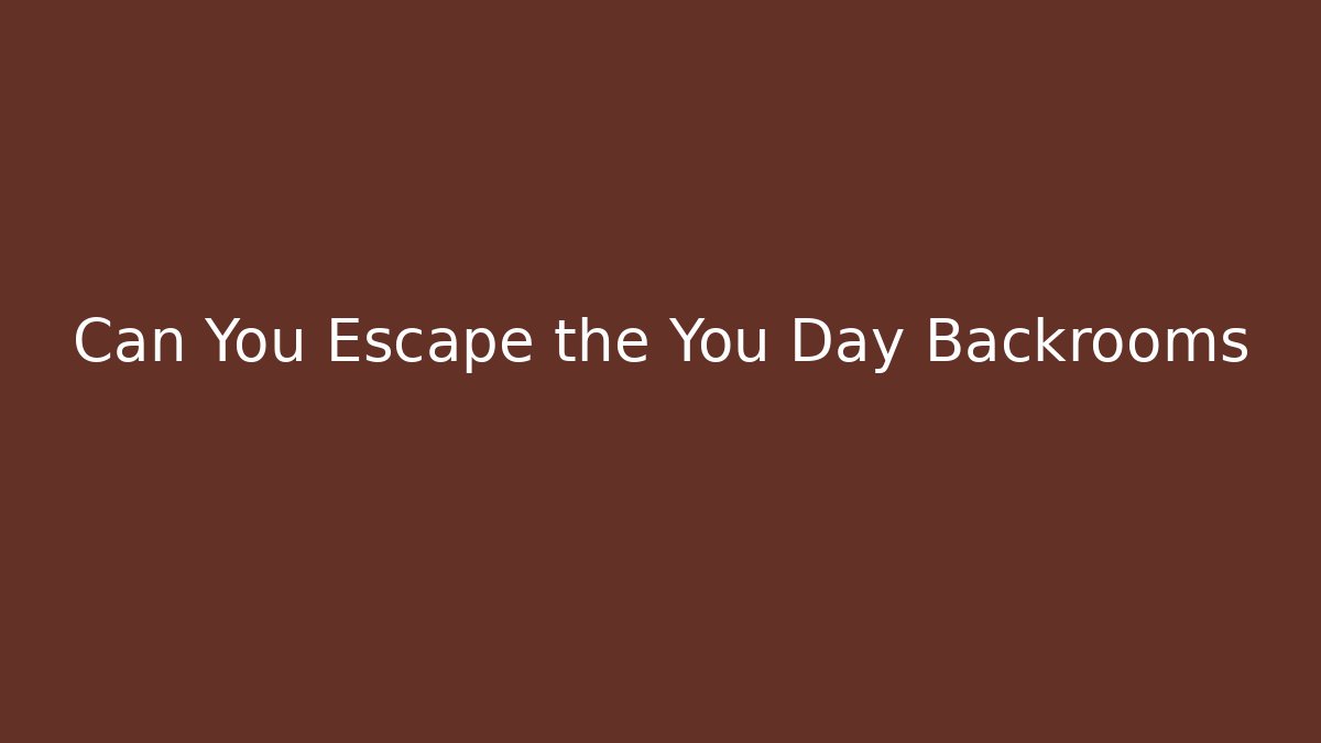 Can You Escape the You Day Backrooms