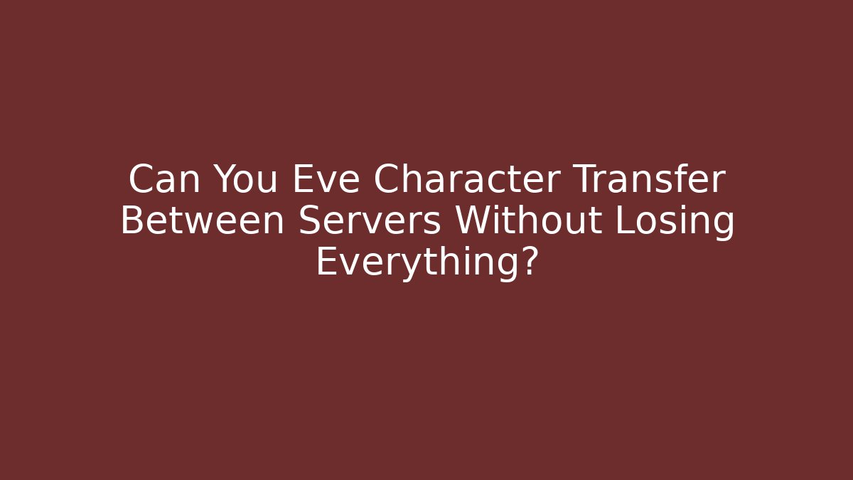 Can You Eve Character Transfer Between Servers Without Losing Everything?