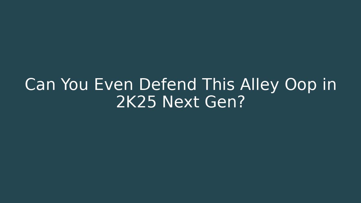 Can You Even Defend This Alley Oop in 2K25 Next Gen?