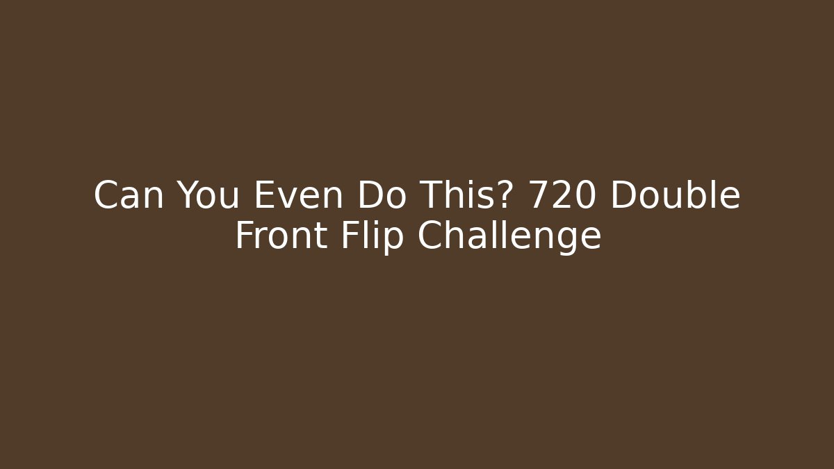 Can You Even Do This? 720 Double Front Flip Challenge - Método de Aprovação