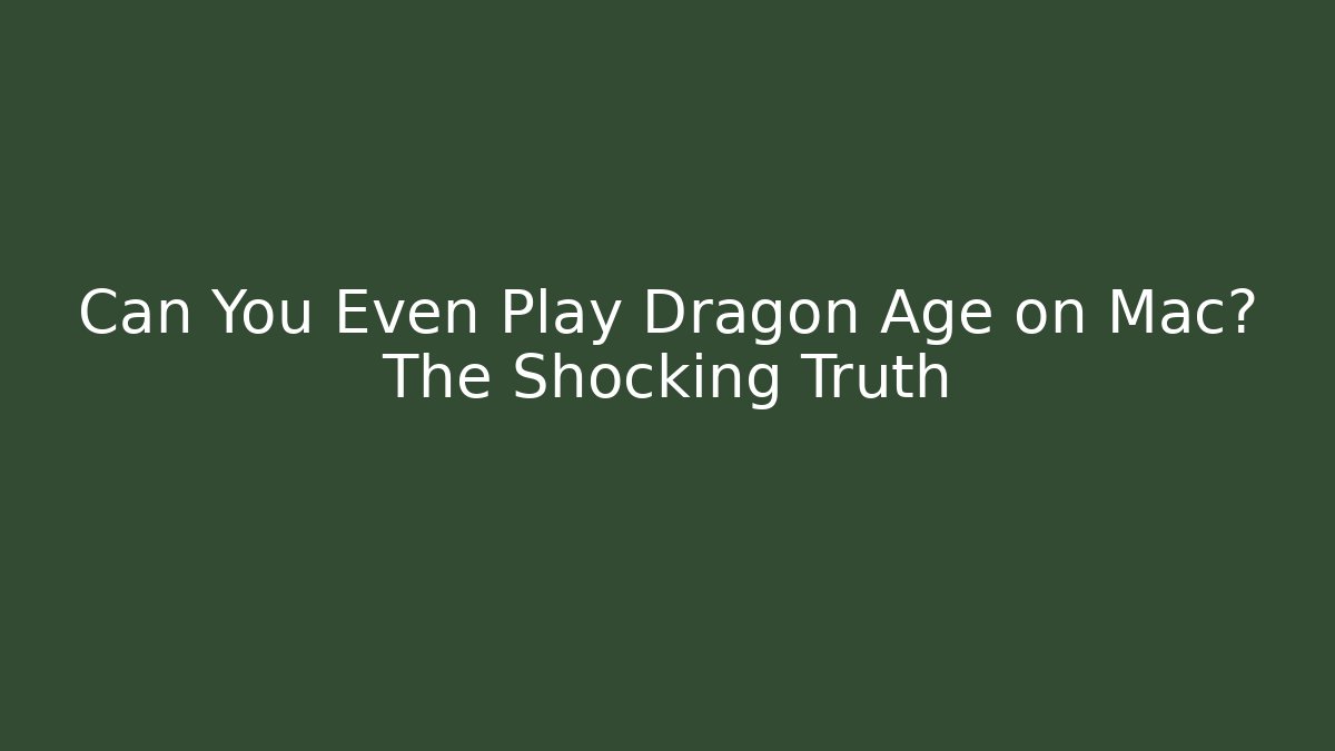 Can You Even Play Dragon Age on Mac? The Shocking Truth