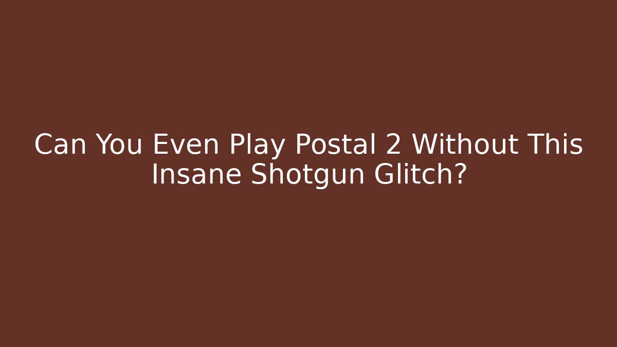 Can You Even Play Postal 2 Without This Insane Shotgun Glitch?
