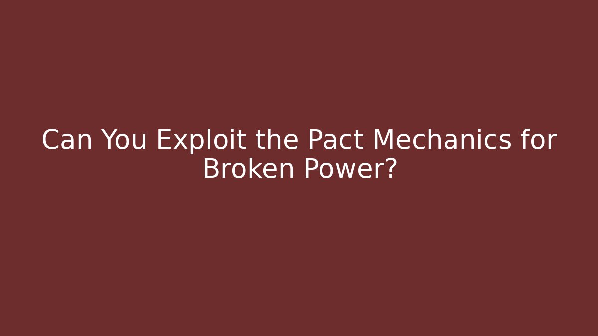 Can You Exploit the Pact Mechanics for Broken Power? - Método de Aprovação