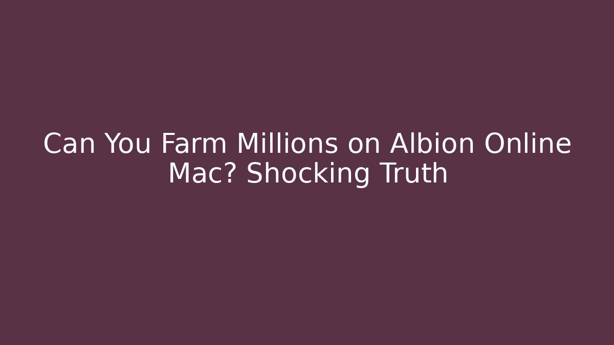Can You Farm Millions on Albion Online Mac? Shocking Truth