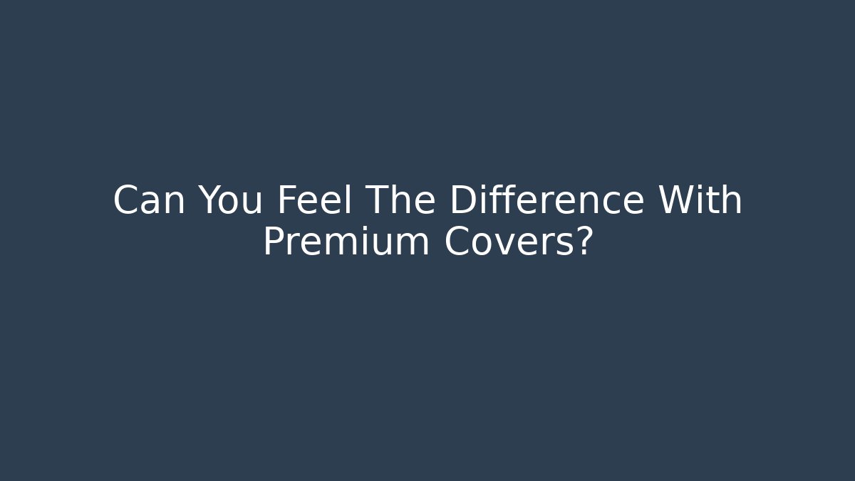 Can You Feel The Difference With Premium Covers? - Método de Aprovação