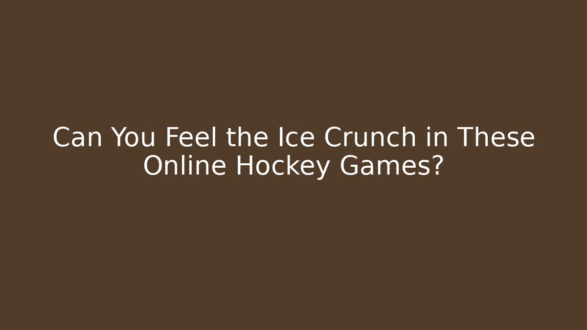 Can You Feel the Ice Crunch in These Online Hockey Games?