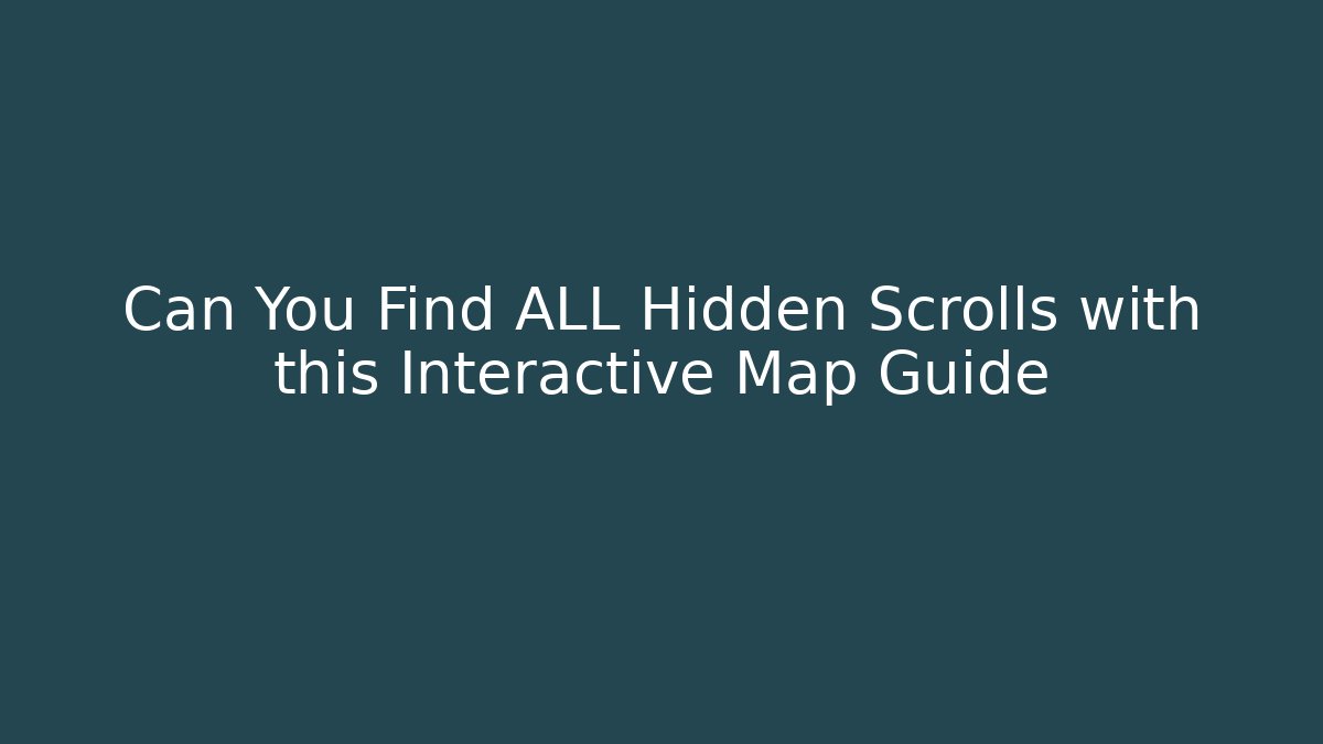 Can You Find ALL Hidden Scrolls with this Interactive Map Guide