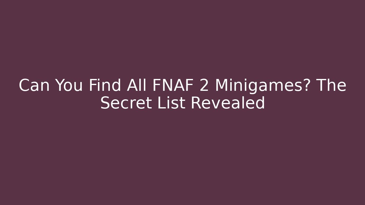 Can You Find All FNAF 2 Minigames? The Secret List Revealed