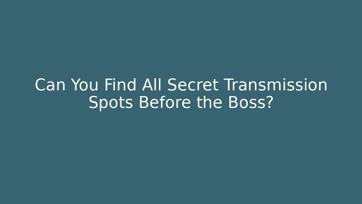 Can You Find All Secret Transmission Spots Before the Boss?