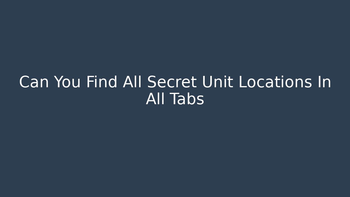 Can You Find All Secret Unit Locations In All Tabs