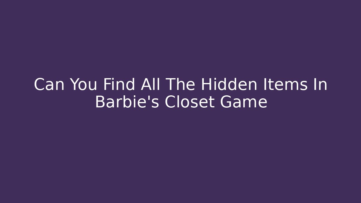 Can You Find All The Hidden Items In Barbie's Closet Game - Método de Aprovação