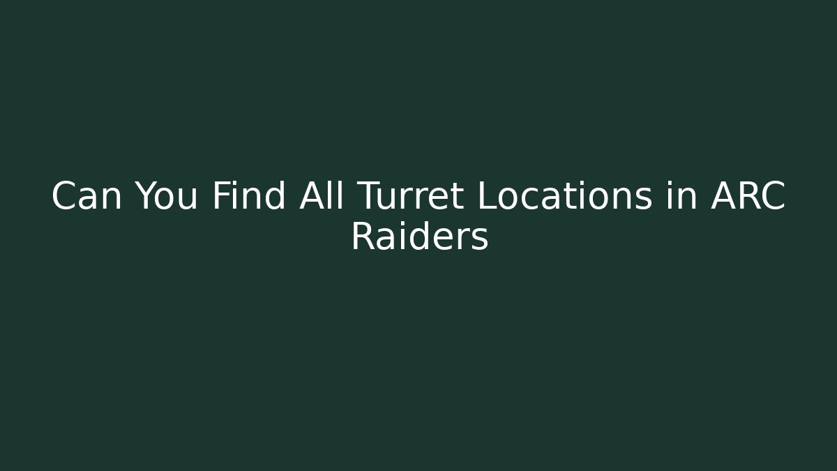 Can You Find All Turret Locations in ARC Raiders
