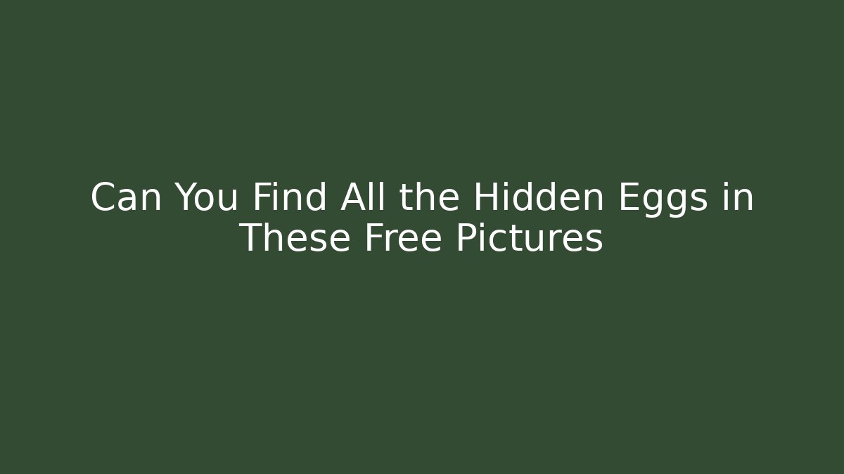Can You Find All the Hidden Eggs in These Free Pictures