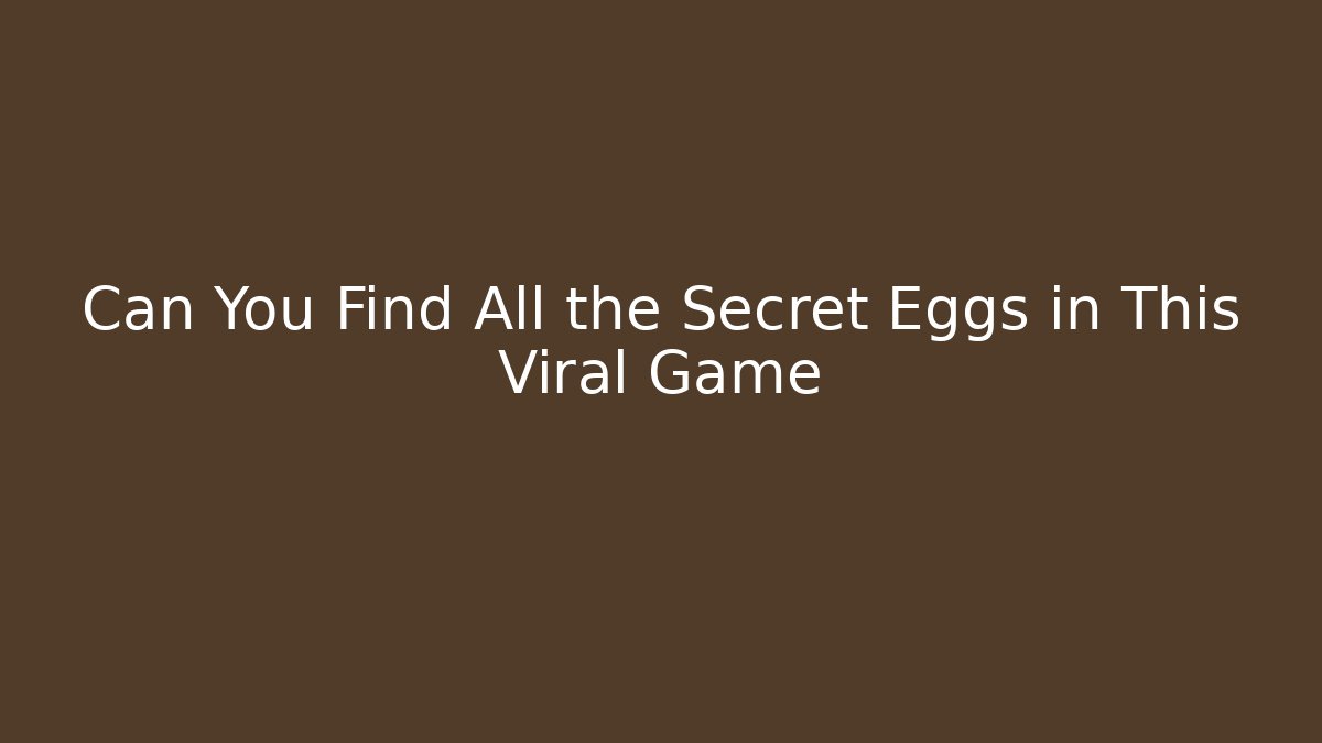 Can You Find All the Secret Eggs in This Viral Game