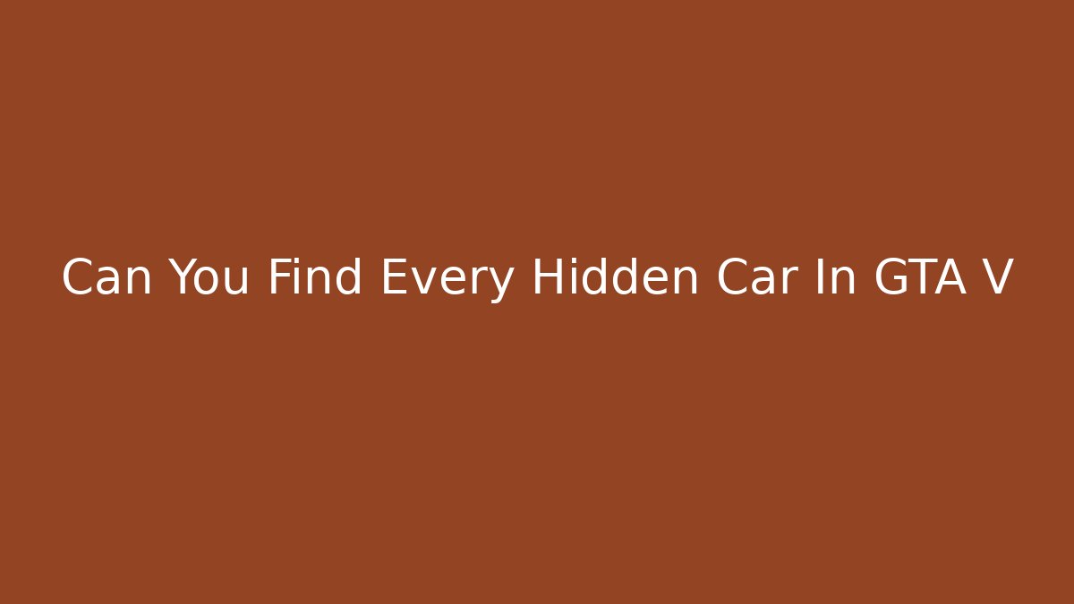 Can You Find Every Hidden Car In GTA V