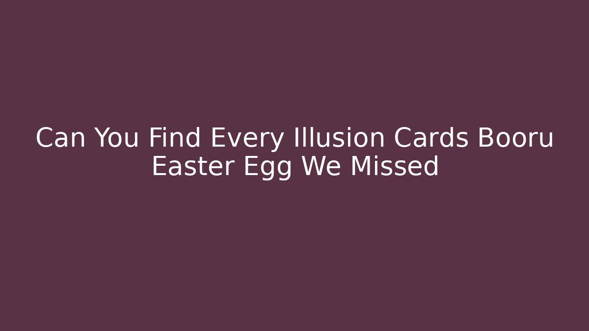 Can You Find Every Illusion Cards Booru Easter Egg We Missed